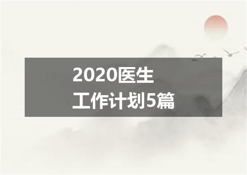 2020医生工作计划5篇