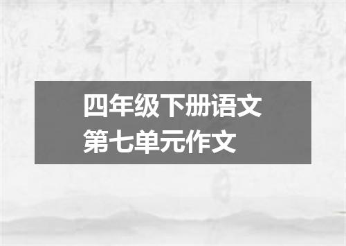 四年级下册语文第七单元作文