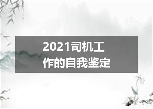 2021司机工作的自我鉴定