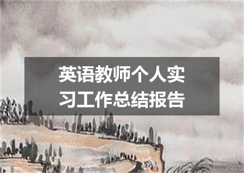 英语教师个人实习工作总结报告