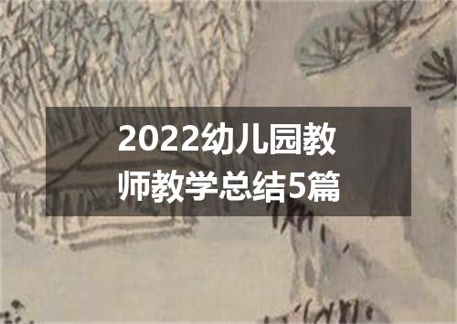2022幼儿园教师教学总结5篇