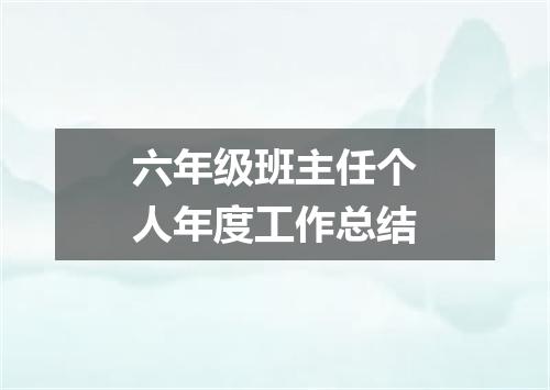 六年级班主任个人年度工作总结