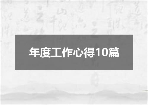 年度工作心得10篇