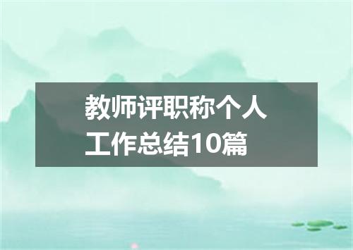 教师评职称个人工作总结10篇