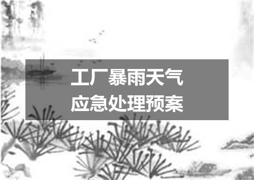 工厂暴雨天气应急处理预案