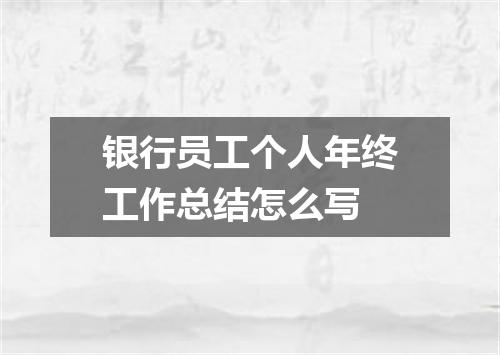 银行员工个人年终工作总结怎么写