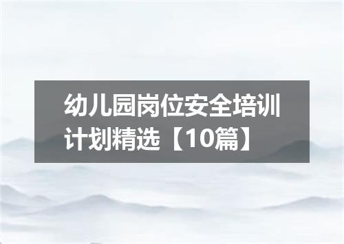 幼儿园岗位安全培训计划精选【10篇】