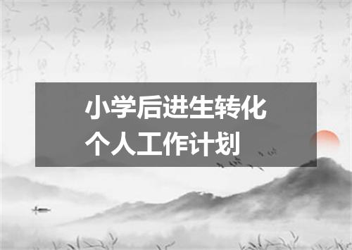 小学后进生转化个人工作计划
