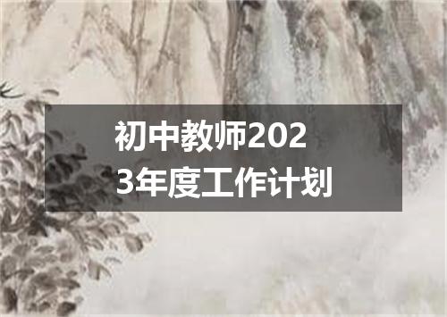 初中教师2023年度工作计划