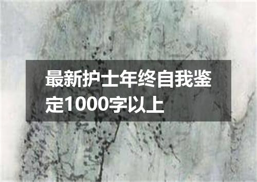 最新护士年终自我鉴定1000字以上