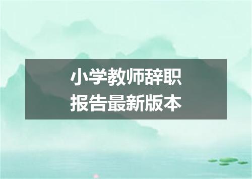 小学教师辞职报告最新版本