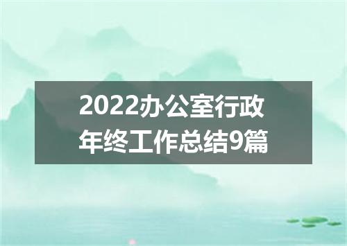 2022办公室行政年终工作总结9篇