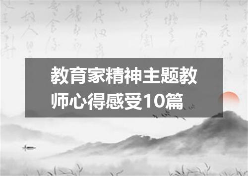 教育家精神主题教师心得感受10篇