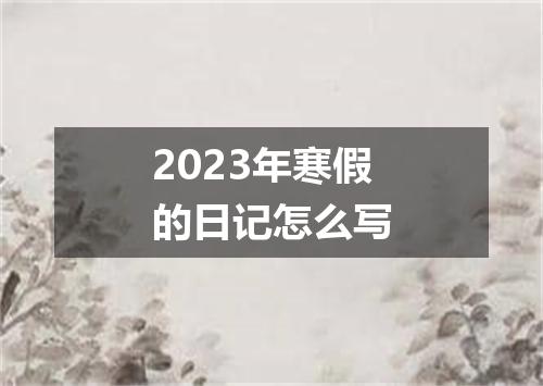 2023年寒假的日记怎么写