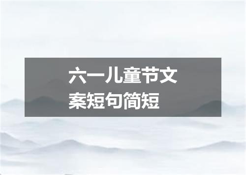 六一儿童节文案短句简短