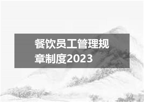 餐饮员工管理规章制度2023