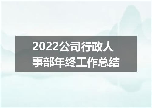 2022公司行政人事部年终工作总结