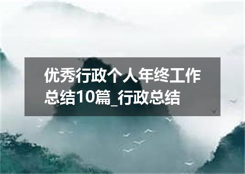 优秀行政个人年终工作总结10篇_行政总结
