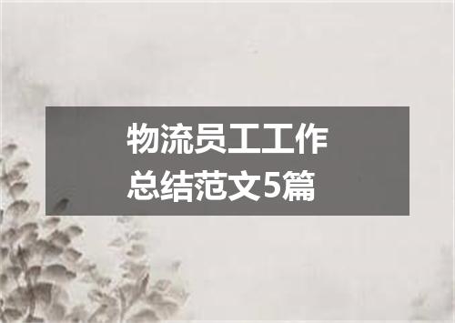 物流员工工作总结范文5篇