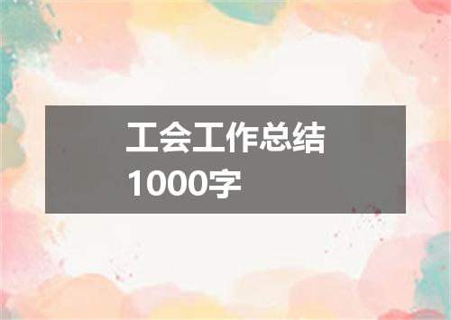 工会工作总结1000字