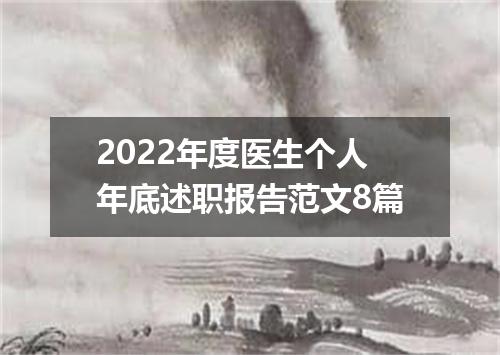 2022年度医生个人年底述职报告范文8篇