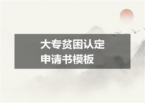 大专贫困认定申请书模板