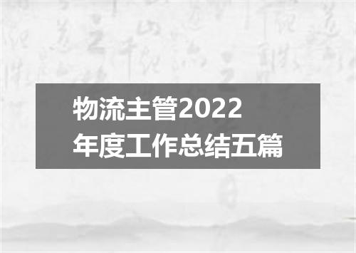 物流主管2022年度工作总结五篇