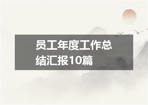 员工年度工作总结汇报10篇