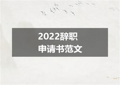 2022辞职申请书范文