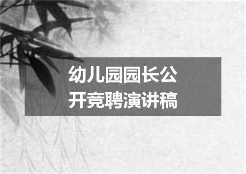 幼儿园园长公开竞聘演讲稿