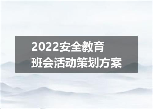 2022安全教育班会活动策划方案