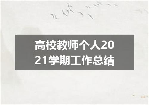 高校教师个人2021学期工作总结