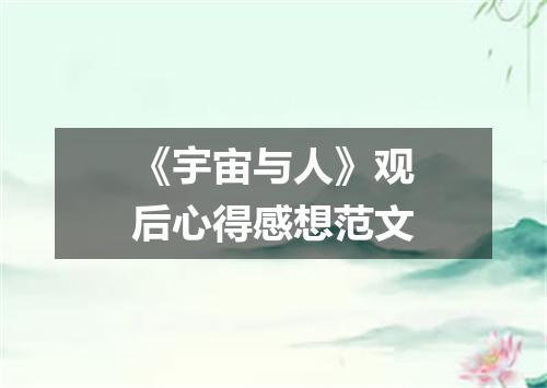 《宇宙与人》观后心得感想范文