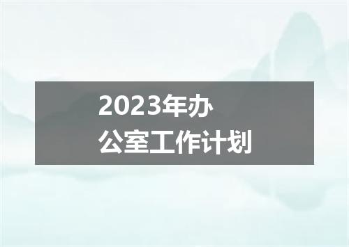 2023年办公室工作计划