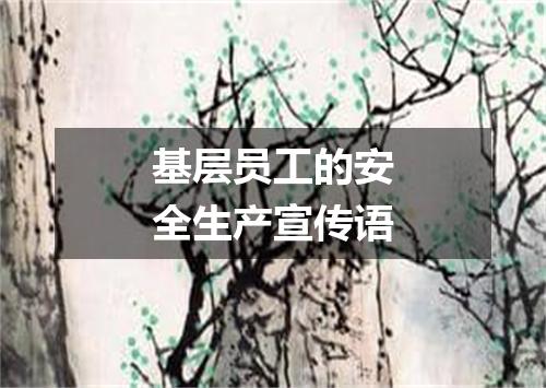 基层员工的安全生产宣传语