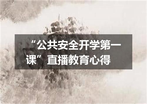 “公共安全开学第一课”直播教育心得