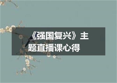 《强国复兴》主题直播课心得
