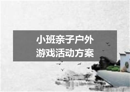 小班亲子户外游戏活动方案