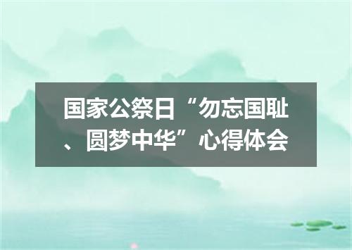 国家公祭日“勿忘国耻、圆梦中华”心得体会