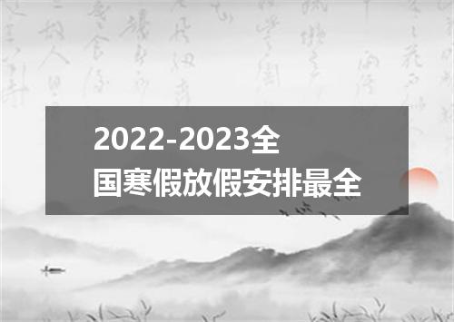 2022-2023全国寒假放假安排最全