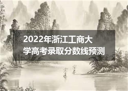 2022年浙江工商大学高考录取分数线预测