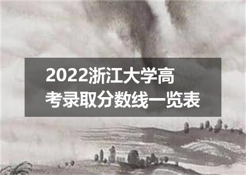 2022浙江大学高考录取分数线一览表