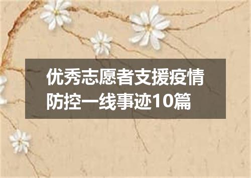 优秀志愿者支援疫情防控一线事迹10篇