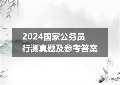 2024国家公务员行测真题及参考答案