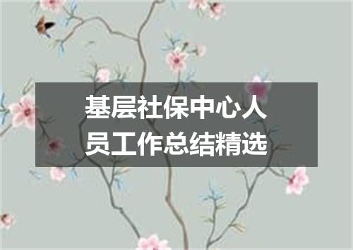 基层社保中心人员工作总结精选