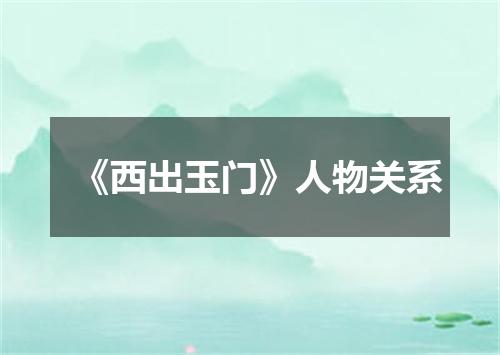 《西出玉门》人物关系