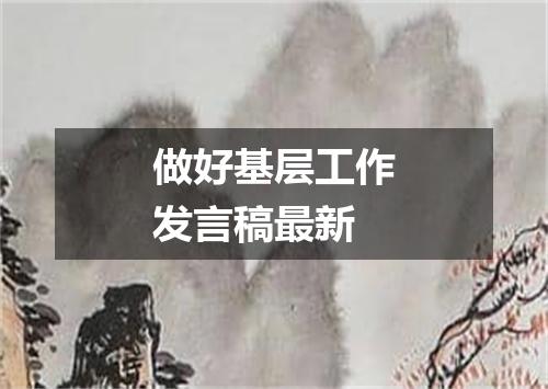 做好基层工作发言稿最新