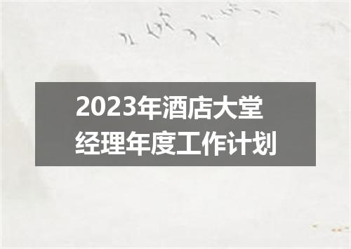 2023年酒店大堂经理年度工作计划