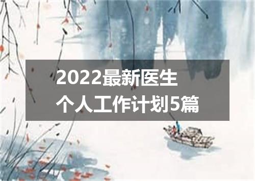 2022最新医生个人工作计划5篇
