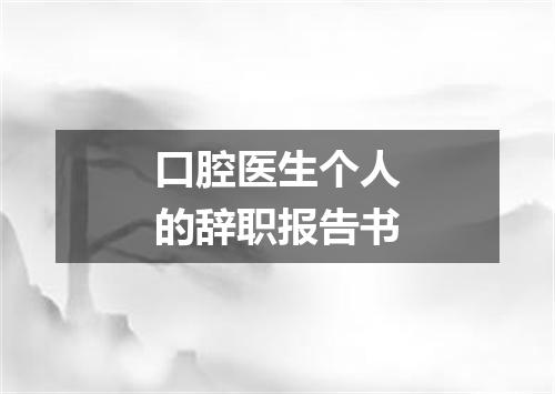 口腔医生个人的辞职报告书